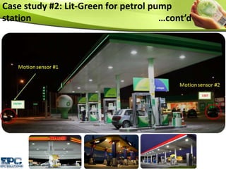 Case study #2: Lit-Green for petrol pump
station …cont’d
 