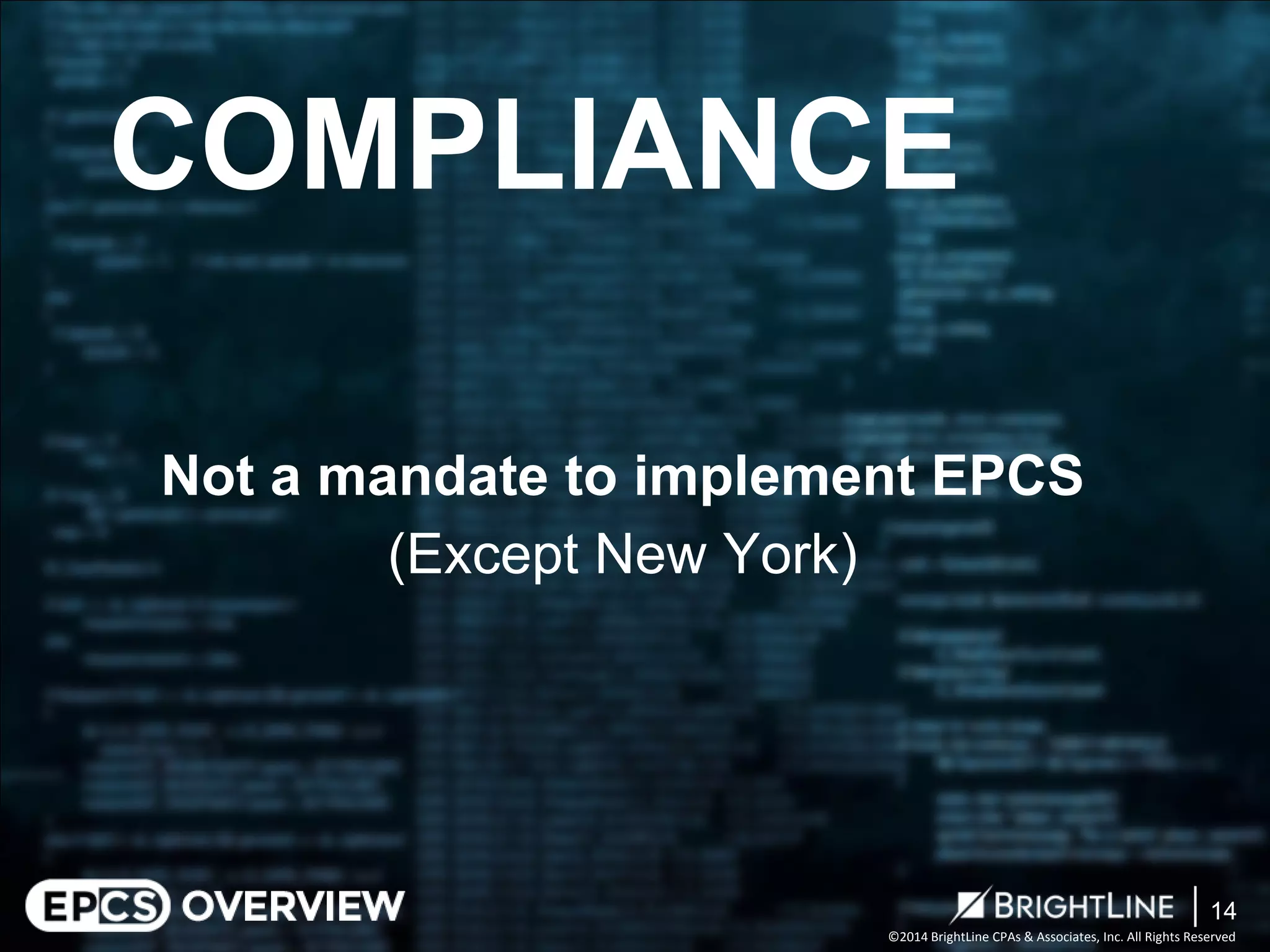 ©2014 BrightLine CPAs & Associates, Inc. All Rights Reserved 
Not a mandate to implement EPCS 
(Except New York) 
COMPLIANCE 
14 
 