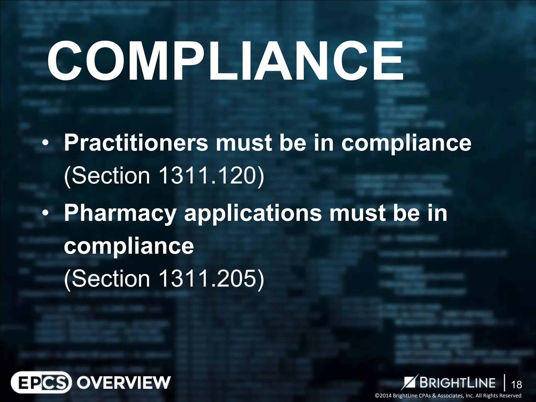 ©2014 BrightLine CPAs & Associates, Inc. All Rights Reserved 
• 
Practitioners must be in compliance (Section 1311.120) 
• 
Pharmacy applications must be in compliance (Section 1311.205) 
COMPLIANCE 
18 
 
