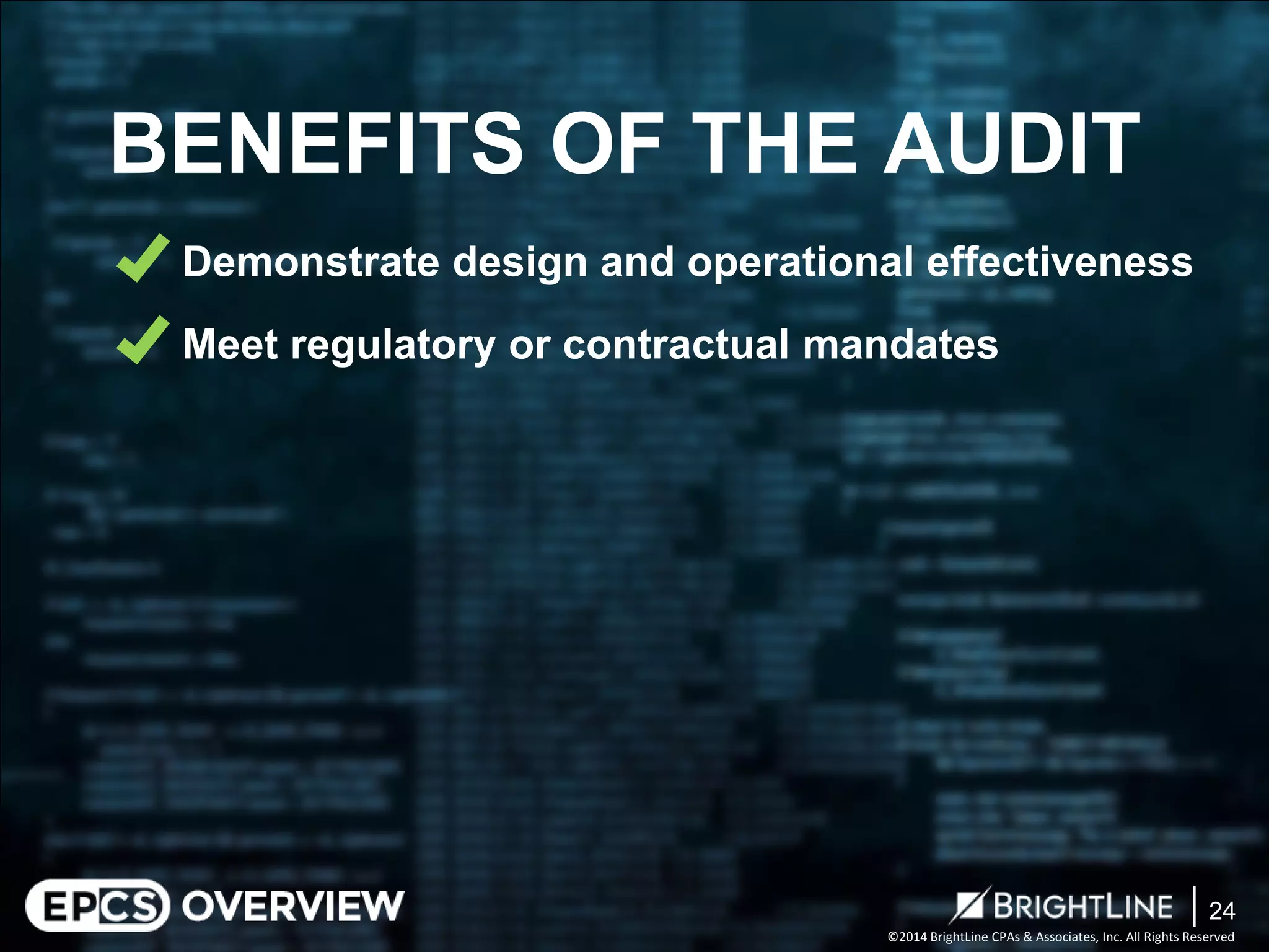©2014 BrightLine CPAs & Associates, Inc. All Rights Reserved 
Demonstrate design and operational effectiveness 
Meet regulatory or contractual mandates 
BENEFITS OF THE AUDIT 
24 
 