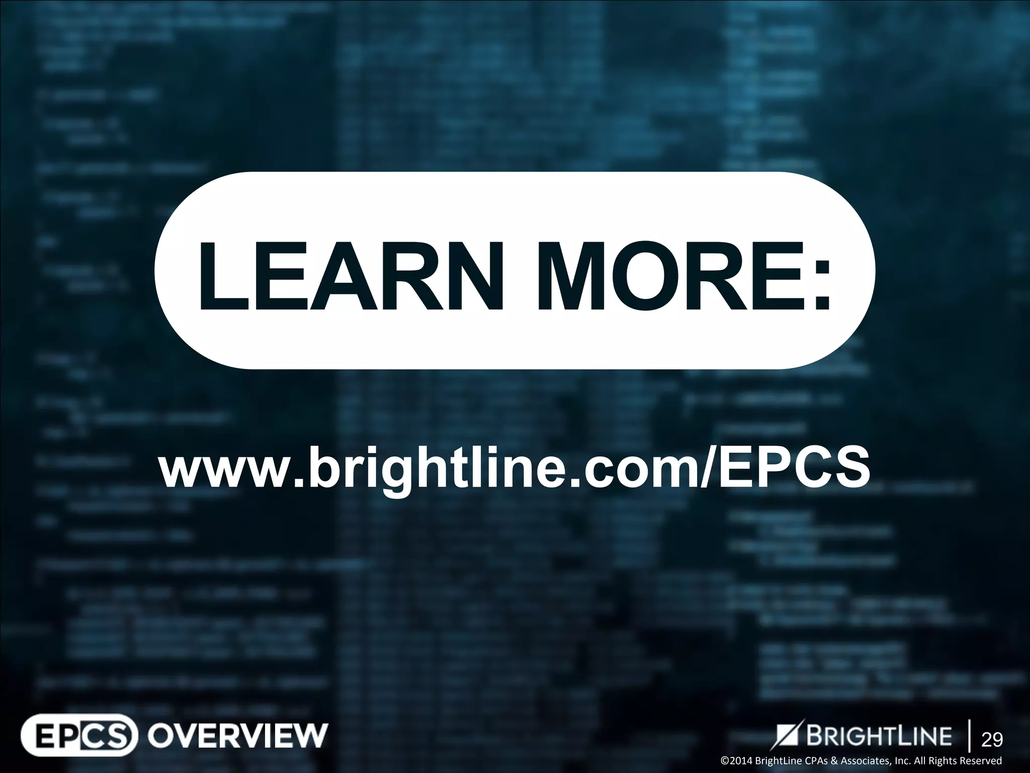 ©2014 BrightLine CPAs & Associates, Inc. All Rights Reserved 
LEARN MORE >> 
Want to know more about EPCS? 
29 
