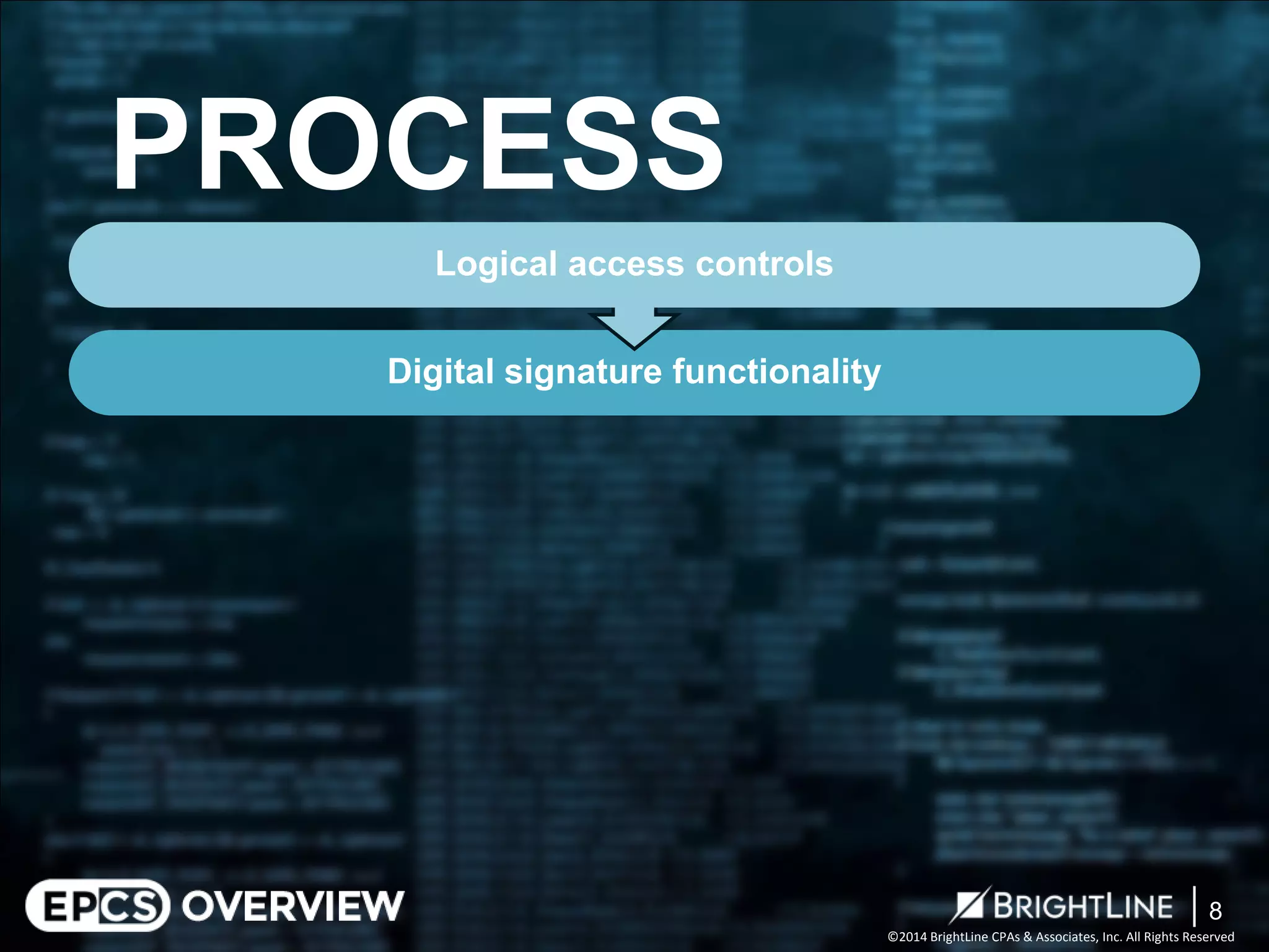 ©2014 BrightLine CPAs & Associates, Inc. All Rights Reserved 
PROCESS 
Digital signature functionality 
Logical access controls 
8 
 