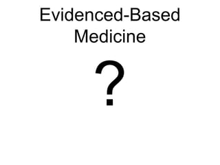 Evidenced-Based
Medicine
 