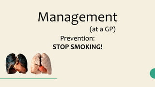 Management
(at a GP)
Prevention:
STOP SMOKING!
 