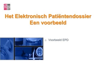 Het Elektronisch Patiëntendossier
          Een voorbeeld


               o Voorbeeld EPD
 