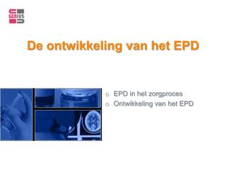 De ontwikkeling van het EPD


            o EPD in het zorgproces
            o Ontwikkeling van het EPD
 