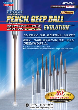 New Product News

PENCIL DEEP BALL

No.1219

coating

エポックペンシルディ
エポックペ
エポックペンシルディープボール
ックペ
ッ ペンシルディ
ペ
ィープボール
ル
エボリューション
エボリューション EPDBPE-ATH
ボ

Evolution version of Pencil Deep Ball
New variations of neck angle and under neck length have been added.

261

トータル       アイテムの

豊富なラインナップ ！
！
豊富なラインナップ
富な
Lineup with a total of 261 items.

 