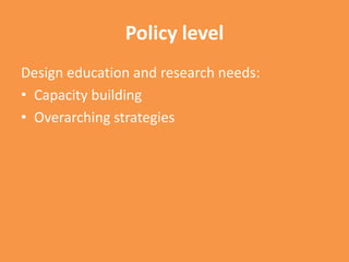 Policy levelDesign education and research needs:Capacity buildingOverarching strategies 