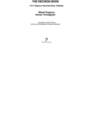 THE DECISION BOOK
FIFTY MODELS FOR STRATEGIC THINKING
Mikael Krogerus
Roman Tschäppeler
Translated by Jenny Piening
WITH ILLUSTRATIONS BYPHILIP EARNHART
 