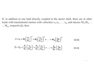 If, in addition to one load directly coupled to the motor shaft, there are m other
loads with translational motion with velocities υ1,υ2, . . . υm and masses M1,M2, . .
. , Mm, respectively, then
27
 