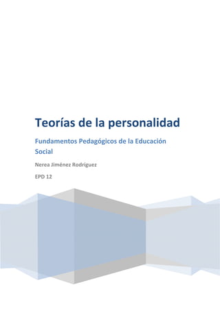 Teorías de la personalidad
Fundamentos Pedagógicos de la Educación
Social
Nerea Jiménez Rodríguez
EPD 12
 