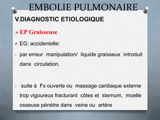 EMBOLIE PULMONAIRE
V.DIAGNOSTIC ETIOLOGIQUE

O Autres emboles :
 Athéromateux (dit « de cholestérol ») :
 fragment de plaq...