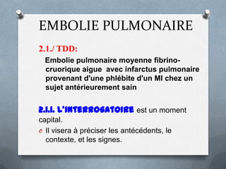 EMBOLIE PULMONAIRE
2.1.2. Clinique
2.1.2.1/ Signes fonctionnels :
A- Phase de Début                60% cas,
              ...