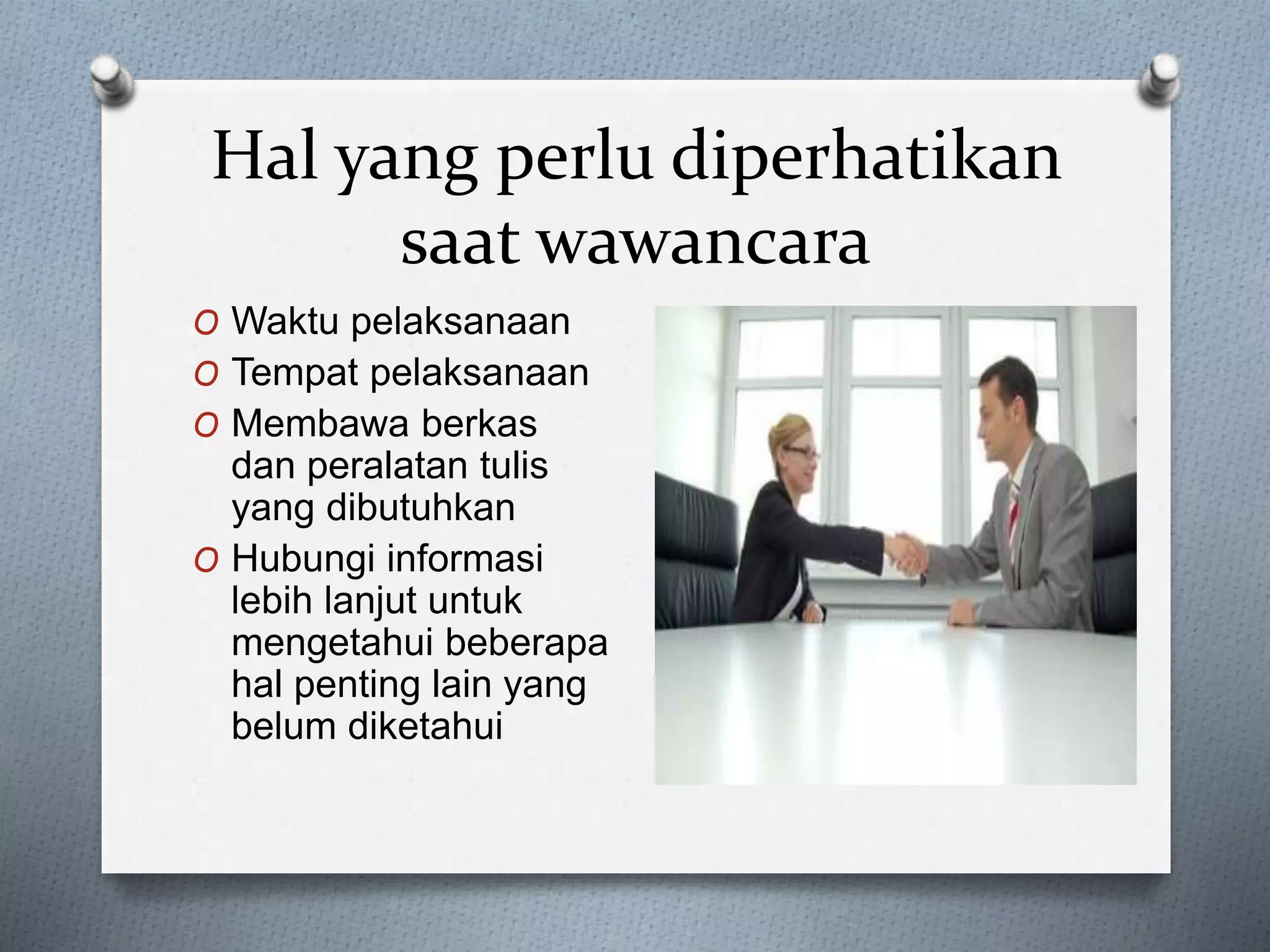 Hal yang perlu diperhatikan
saat wawancara
O Waktu pelaksanaan
O Tempat pelaksanaan
O Membawa berkas
dan peralatan tulis
yang dibutuhkan
O Hubungi informasi
lebih lanjut untuk
mengetahui beberapa
hal penting lain yang
belum diketahui
 
