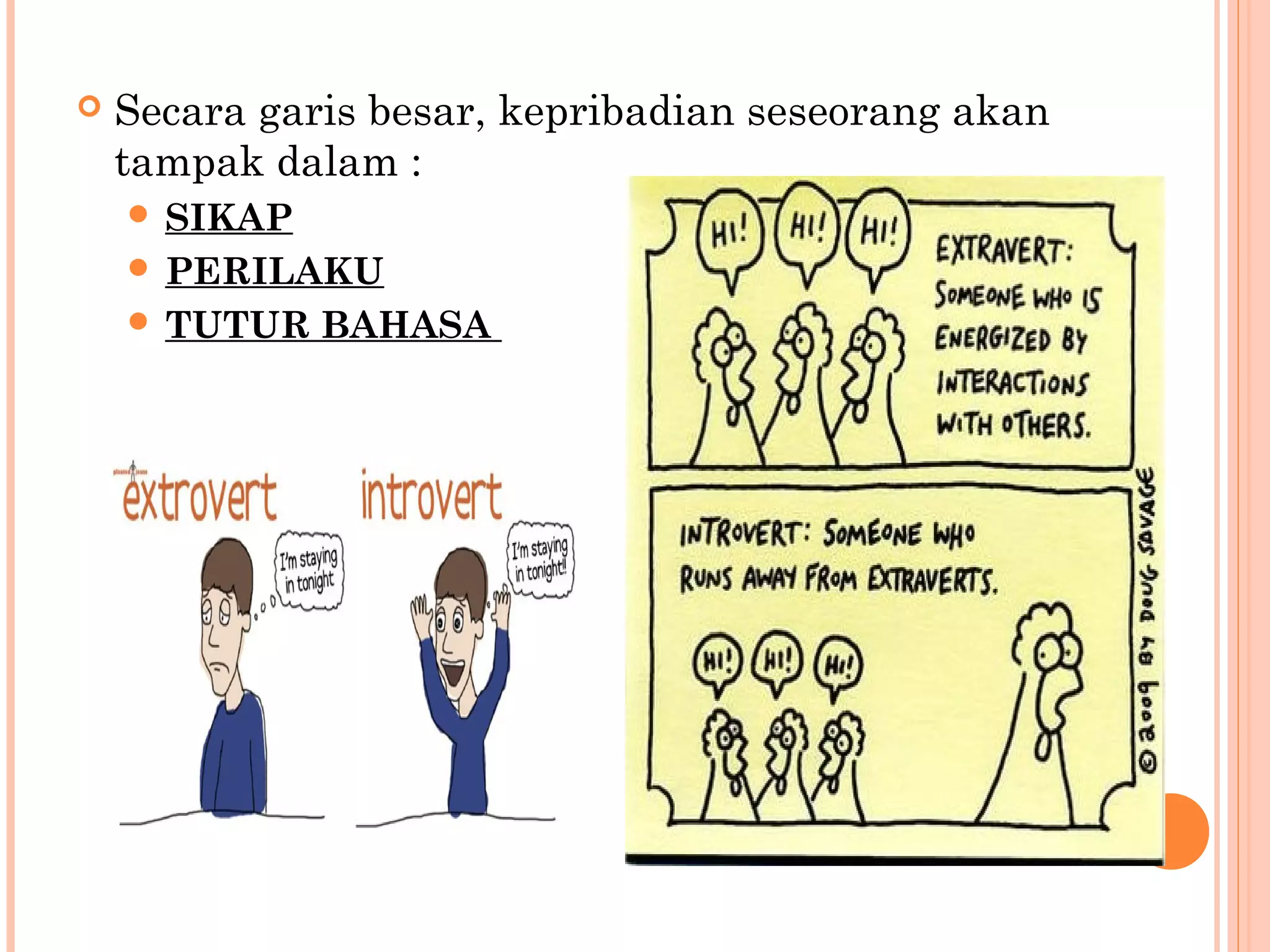  Secara garis besar, kepribadian seseorang akan
tampak dalam :
 SIKAP
 PERILAKU
 TUTUR BAHASA
 