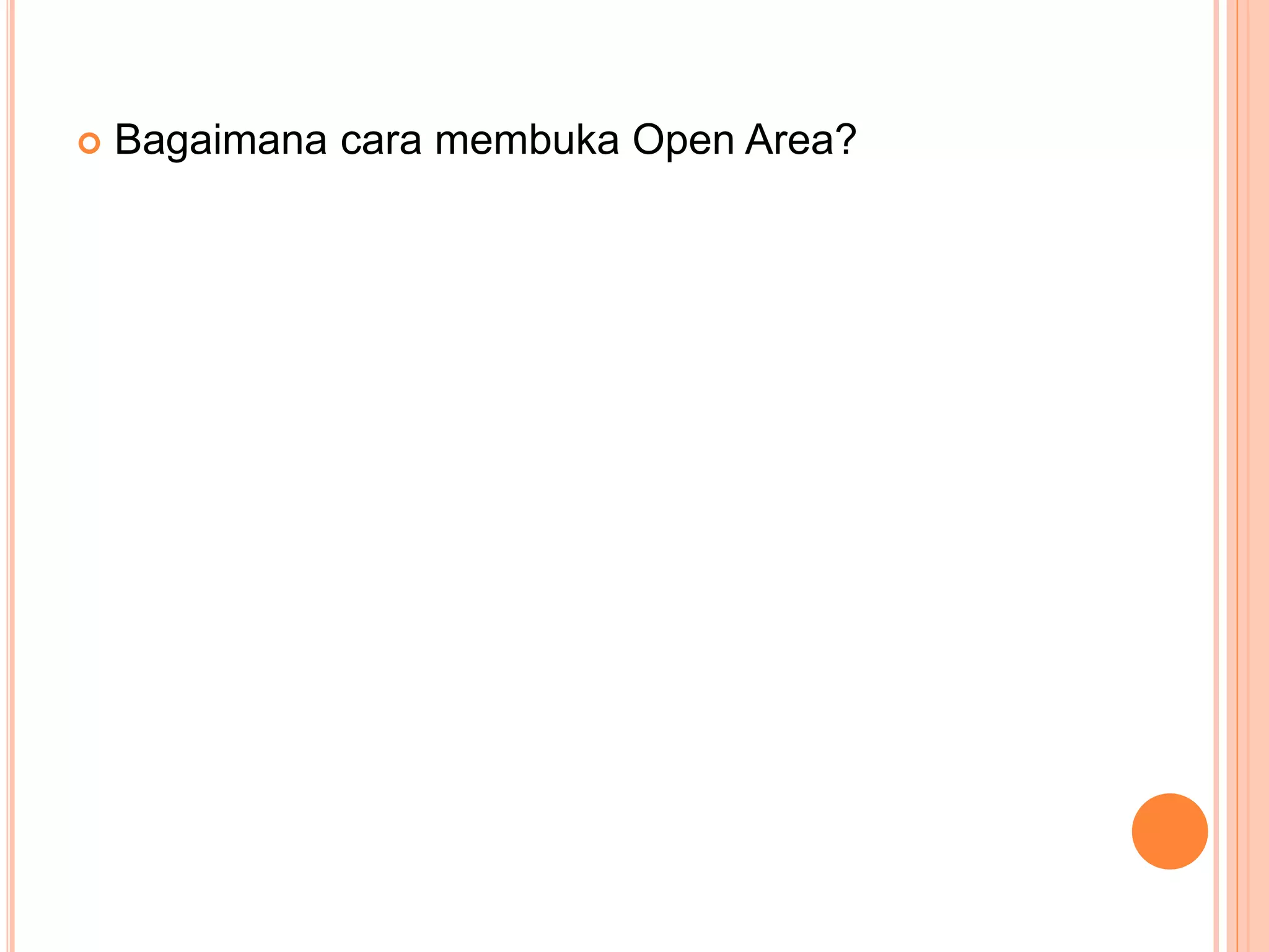  Bagaimana cara membuka Open Area?
 