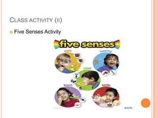 CLASS ACTIVITY (II)
 Five Senses Activity
 