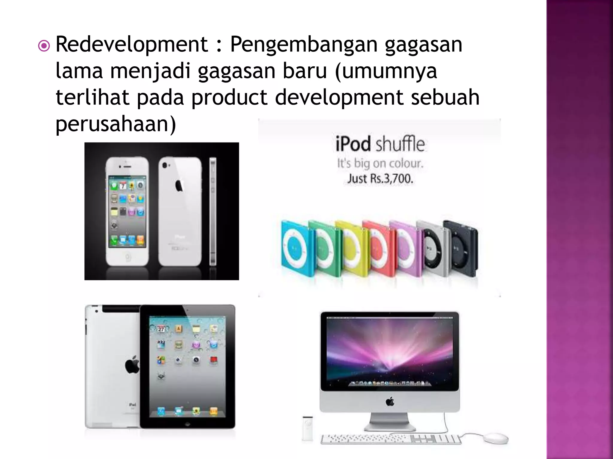  Redevelopment : Pengembangan gagasan
lama menjadi gagasan baru (umumnya
terlihat pada product development sebuah
perusahaan)
 