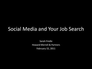 Social Media and Your Job Search Sarah Findle Howard Merrell & Partners February 15, 2011 