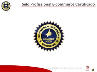 Selo Profissional E-commerce Certificado

Copyright (®) Ecommerce School – Proibida Reprodução

 