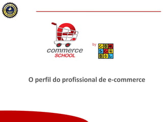 O perfil do profissional de e-commerce

Copyright (®) Ecommerce School – Proibida Reprodução

 