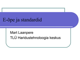 E-õpe ja standardid Mart Laanpere TLÜ Haridustehnoloogia keskus 