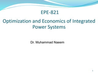 EPE-821
1
Dr. Muhammad Naeem
Optimization and Economics of Integrated
Power Systems
 