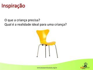 2
Inspiração
O que a criança precisa?
Qual é a realidade ideal para uma criança?
 