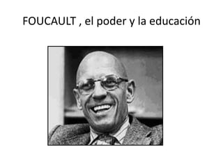 FOUCAULT , el poder y la educación

 