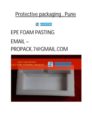 Protective packaging , Pune
EPE FOAM PASTING
EMAIL –
PROPACK.7@GMAIL.COM
 