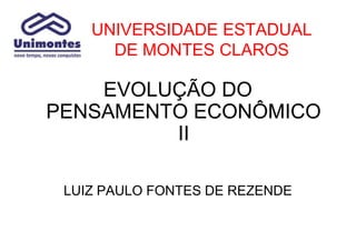 UNIVERSIDADE ESTADUAL
DE MONTES CLAROS
EVOLUÇÃO DO
PENSAMENTO ECONÔMICO
II
LUIZ PAULO FONTES DE REZENDE
 