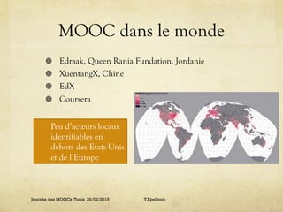 MOOC dans le monde
¥  Edraak, Queen Rania Fundation, Jordanie
¥  XuentangX, Chine
¥  EdX
¥  Coursera
Journée des MOOCs...