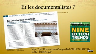 Et les documentalistes ?
15/03/2015 Y.Epelboin http://pdf.101com.com/CampusTech/2015/701920754/
CAM_1502DG.pdf
 