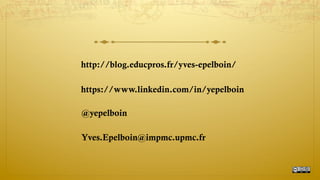 Yves.Epelboin@impmc.upmc.fr
http://blog.educpros.fr/yves-epelboin/
https://www.linkedin.com/in/yepelboin
@yepelboin
 