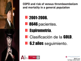 Bartoletti et al.
Respiratory Research 2013;14:75.
2001-2009.
RIETE 36.949 pacientes.
4.036 EPOC.
 Varones 67%.
 Edad me...