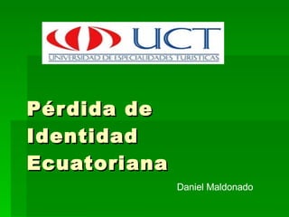 Pérdida de Identidad Ecuatoriana Daniel Maldonado 