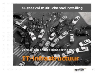 Succesvol multi-channel retailing




vereist een andere benadering van de


IT-infrastructuur
                                       1
 