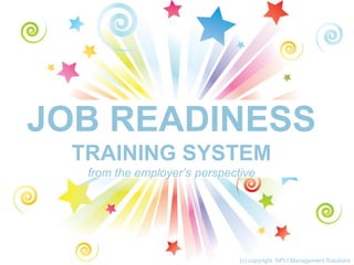 JOB READINESS
TRAINING SYSTEM
from the employer’s perspective
(c) copyright. NPLI Management Solutions
 