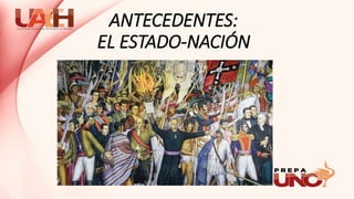 ANTECEDENTES:
EL ESTADO-NACIÓN
 