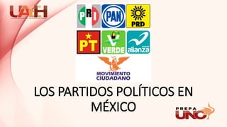 LOS PARTIDOS POLÍTICOS EN
MÉXICO
 