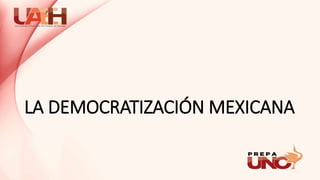 LA DEMOCRATIZACIÓN MEXICANA
 