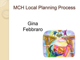 MCH Local Planning ProcessGina Febbraro