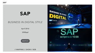 8
// MAPPING // SHOW // B2B
April 2016
2000ppl
BUSINESS IN DIGITAL STYLE
WATCH
SAP
 