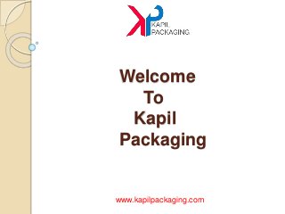 Welcome
To
Kapil
Packaging
www.kapilpackaging.com
 