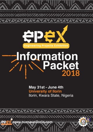 Promoting Creativity and Innovation...1
2018
Packet
Information www.epex.nuesaunilorin.com
epex.nuesaunilorin.com
May 31st - June 4th
University of Ilorin
Ilorin, Kwara State, Nigeria
2018
Packet
Information
 