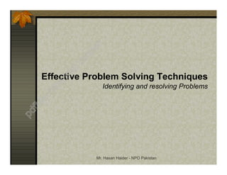 Mr. Hasan Haider - NPO Pakistan
Effective Problem Solving Techniques
Identifying and resolving Problems
p
d
f
M
a
c
h
i
n
e
t
r
i
a
l
v
e
r
s
i
o
n
 