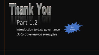 Part 1.2
Introduction to data governance
Data governance principles
Next
session
 