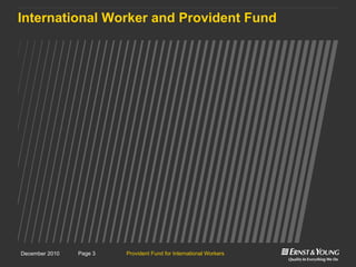 Provident Fund for International WorkersPage 3December 2010
International Worker and Provident Fund
 