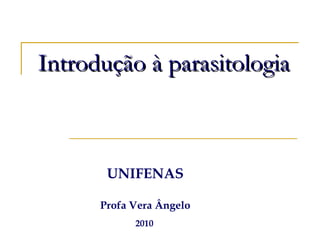 Introdução à parasitologia UNIFENAS Profa Vera Ângelo 2010 