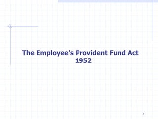 The Employee’s Provident Fund Act
1952
1
 